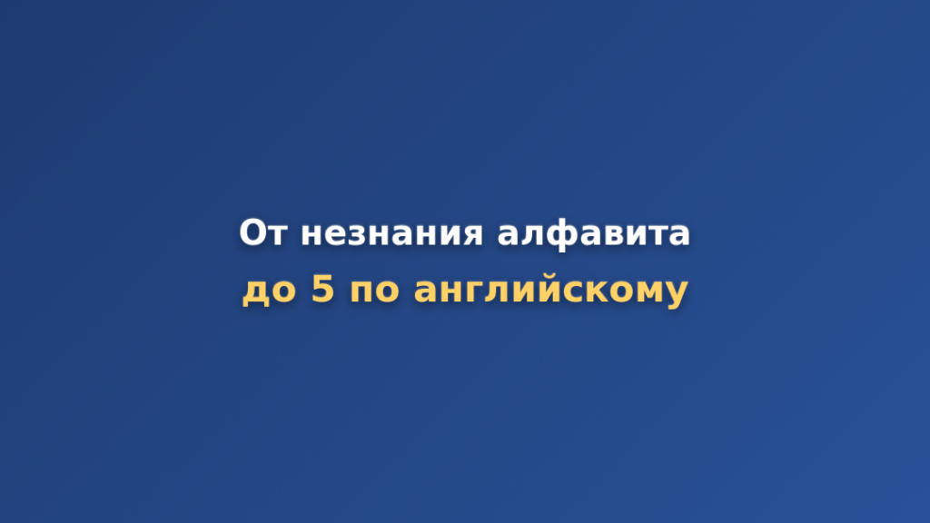 От незнания алфавита до 5 по английскому